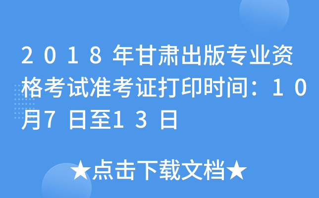 2018年甘肃出版专业资格考试准考证打印时间：10月7日至13日