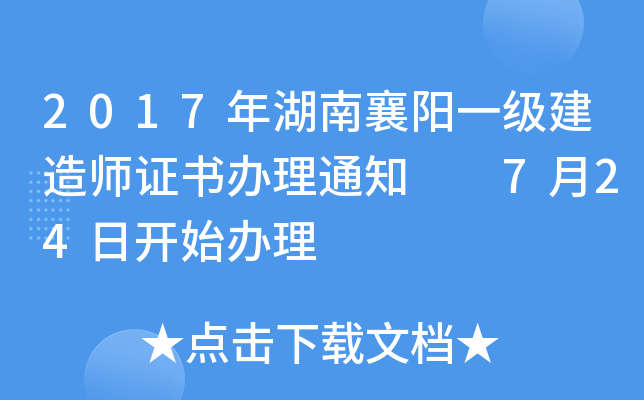 2017年湖南襄阳一级建造师证书办理通知  7月24日开始办理