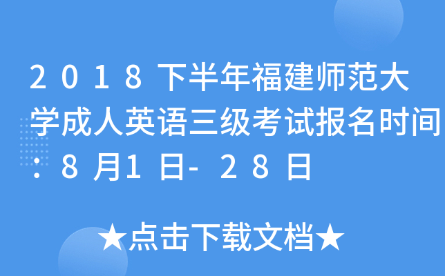 2018下半年福建师范大开云kaiyun(中国)成人英语三级考试报名时间：8月1日-28日