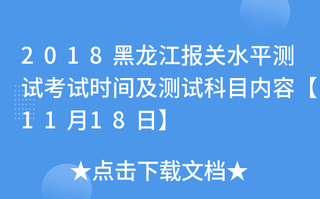 2018黑龙江报关水平测试考试时间及测试科目内容【11月18日】