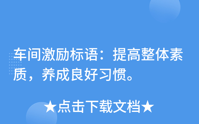 车间激励标语：提高整体素质，养成良好习惯。