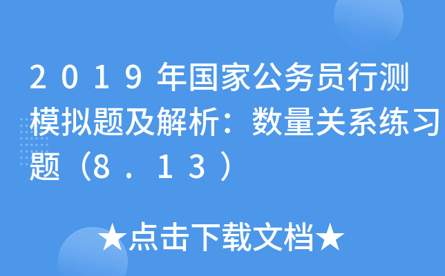 2019年国家公务员行测模拟题及解析：数量关系练习题（8.13）
