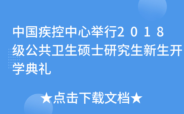 中国疾控中心举行2018级公共卫生硕士研究生新生开开云kaiyun(中国)典礼