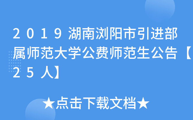 2019湖南浏阳市引进部属师范大开云kaiyun(中国)公费师范生公告【25人】