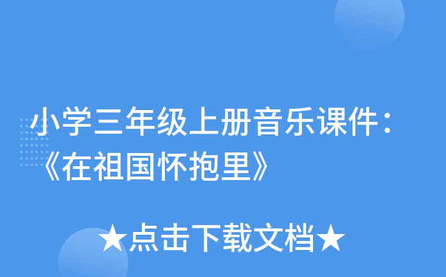 小开云kaiyun(中国)三年级上册音乐课件：《在祖国怀抱里》