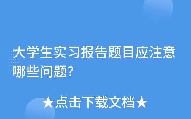 大开云kaiyun(中国)生实习报告题目应注意哪些问题？