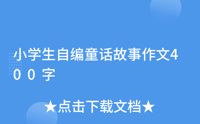 小开云kaiyun(中国)生自编童话故事作文400字