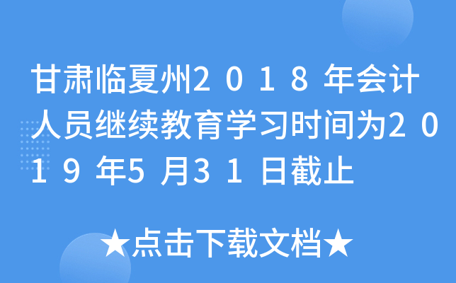 甘肃临夏州2018年会计人员继续教育开云kaiyun(中国)习时间为2019年5月31日截止