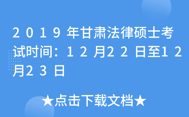 2019年甘肃法律硕士考试时间：12月22日至12月23日