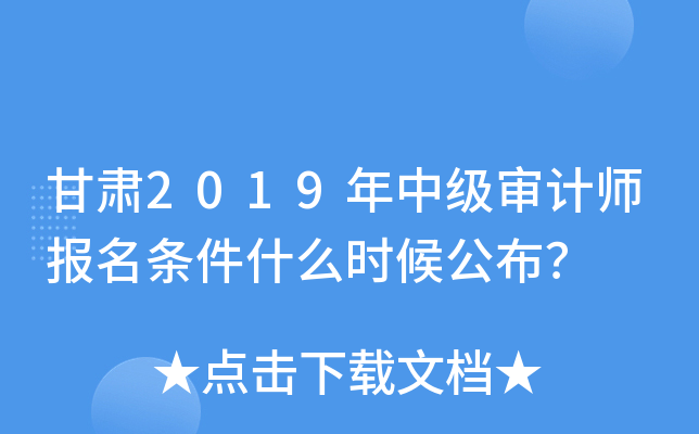 甘肃2019年中级审计师报名条件什么时候公布？
