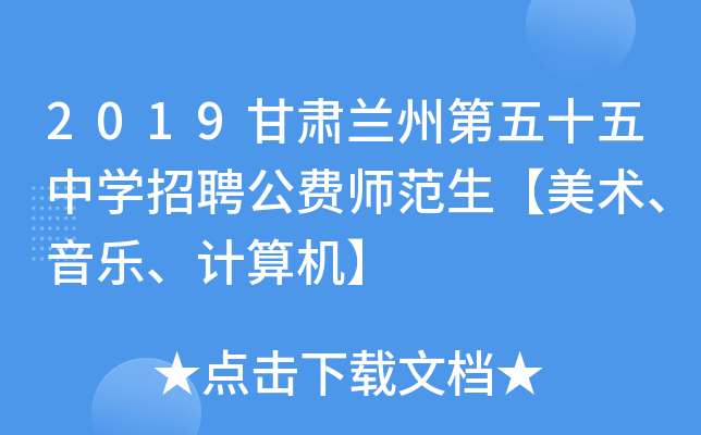 2019甘肃兰州第五十五中开云kaiyun(中国)招聘公费师范生【美术、音乐、计算机】