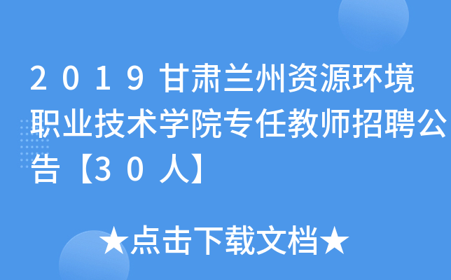 2019甘肃兰州资源环境职业技术开云kaiyun(中国)院专任教师招聘公告【30人】