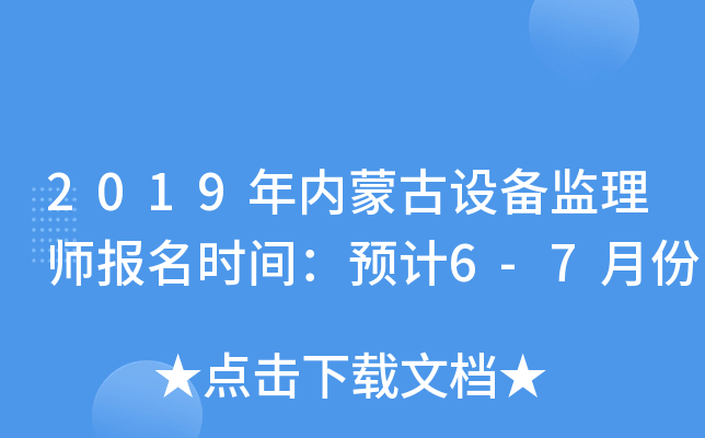 2019年内蒙古设备监理师报名时间：预计6-7月份