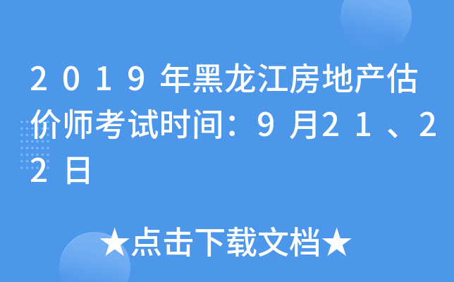 2019年黑龙江房地产估价师考试时间：9月21、22日