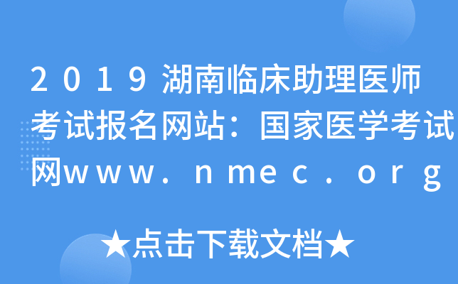 2019湖南临床助理医师考试报名网站：国家医开云kaiyun(中国)考试网www.nmec.org.cn