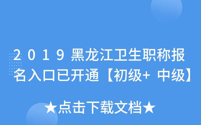 2019黑龙江卫生职称报名入口已开通【初级+中级】