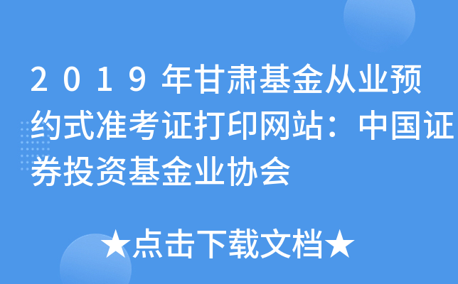 2019年甘肃基金从业预约式准考证打印网站：中国证券投资基金业协会