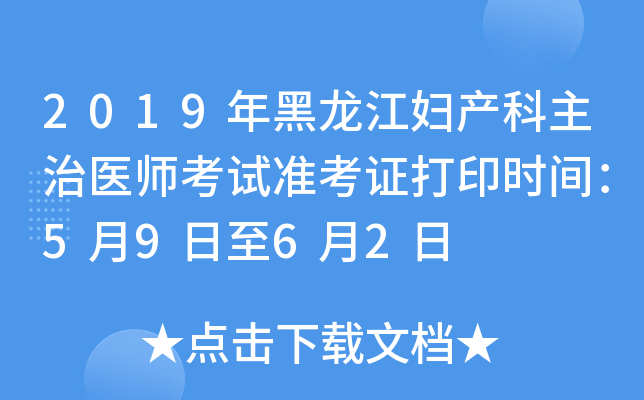 2019年黑龙江妇产科主治医师考试准考证打印时间：5月9日至6月2日