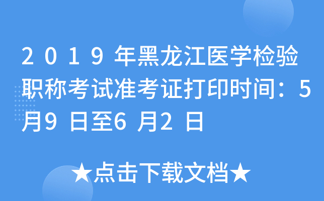 2019年黑龙江医开云kaiyun(中国)检验职称考试准考证打印时间：5月9日至6月2日