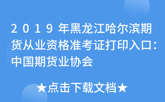 2019年黑龙江哈尔滨期货从业资格准考证打印入口：中国期货业协会