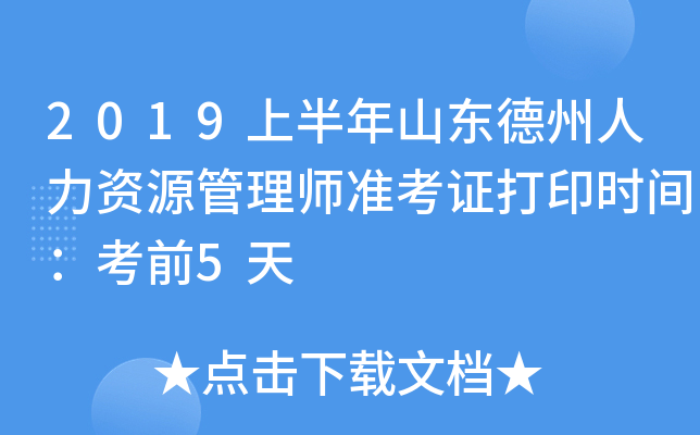 2019上半年山东德州人力资源管理师准考证打印时间：考前5天