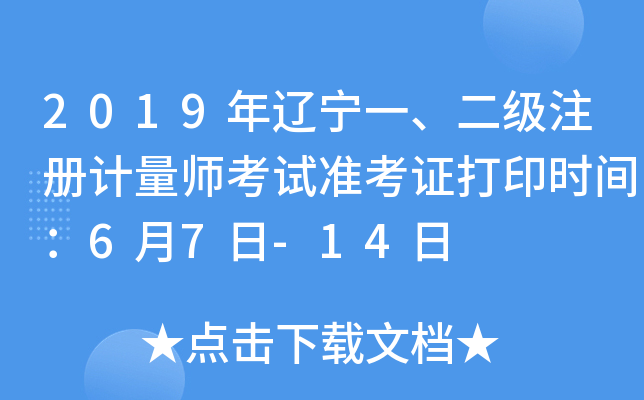 2019年辽宁一、二级注册计量师考试准考证打印时间：6月7日-14日