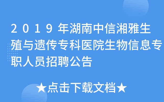 2019年湖南中信湘雅生殖与遗传专科医院生物信息专职人员招聘公告