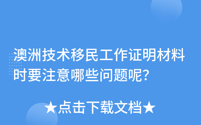 澳洲技术移民工作证明材料时要注意哪些问题呢？