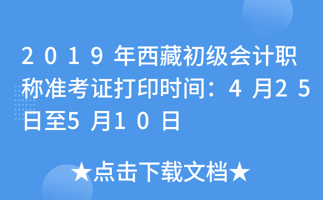 2019年西藏初级会计职称准考证打印时间：4月25日至5月10日
