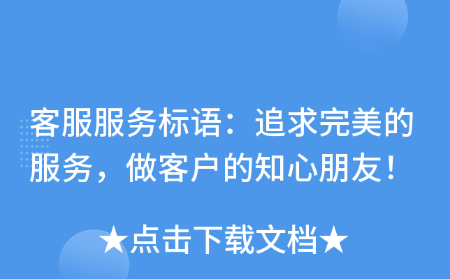 客服服务标语：追求完美的服务，做客户的知心朋友！