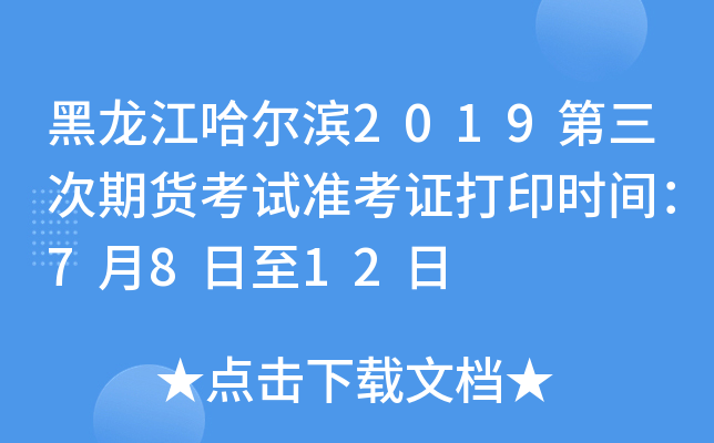 黑龙江哈尔滨2019第三次期货考试准考证打印时间：7月8日至12日