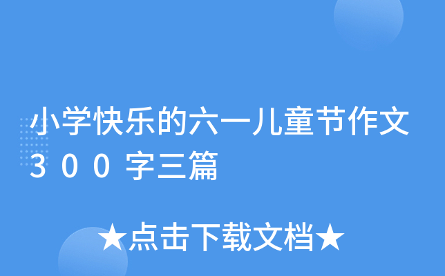 小开云kaiyun(中国)快乐的六一儿童节作文300字三篇