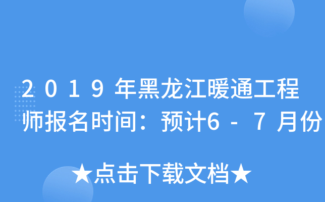 2019年黑龙江暖通工程师报名时间：预计6-7月份