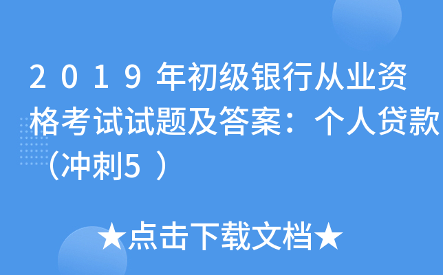 2019年初级银行从业资格考试试题及答案：个人贷款（冲刺5）