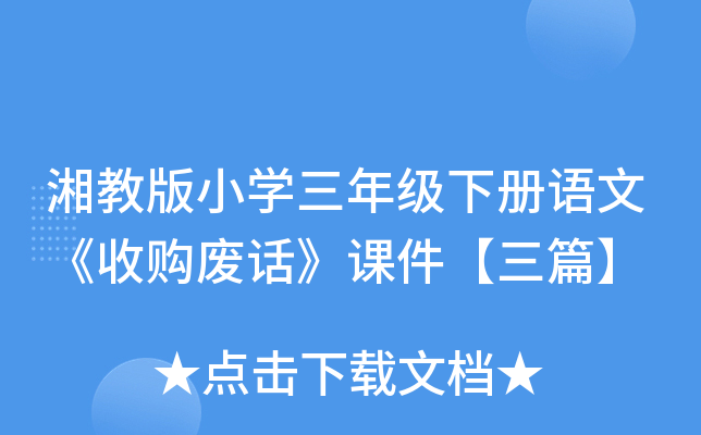 湘教版小开云kaiyun(中国)三年级下册语文《收购废话》课件【三篇】