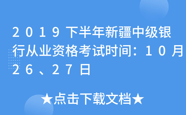 2019下半年新疆中级银行从业资格考试时间：10月26、27日
