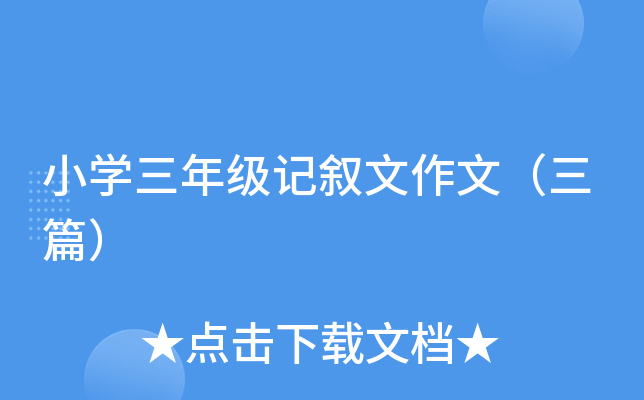 小开云kaiyun(中国)三年级记叙文作文（三篇）
