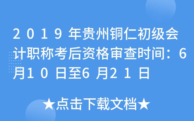 2019年贵州铜仁初级会计职称考后资格审查时间：6月10日至6月21日