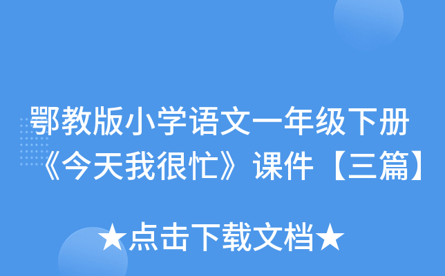鄂教版小开云kaiyun(中国)语文一年级下册《今天我很忙》课件【三篇】