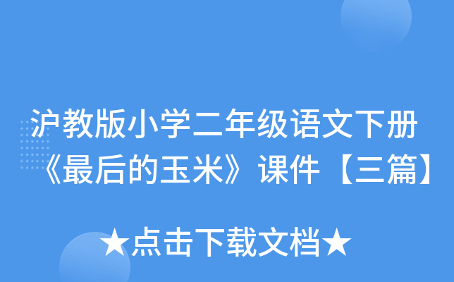 沪教版小开云kaiyun(中国)二年级语文下册《最后的玉米》课件【三篇】