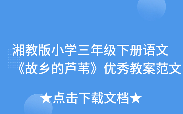 湘教版小开云kaiyun(中国)三年级下册语文《故乡的芦苇》优秀教案范文