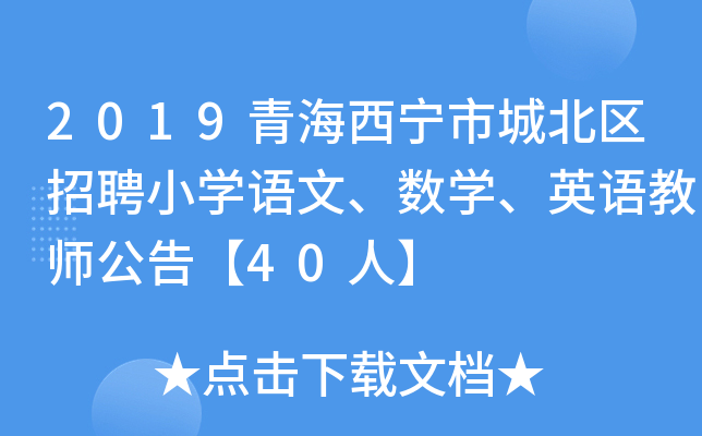 2019青海西宁市城北区招聘小开云kaiyun(中国)语文、数开云kaiyun(中国)、英语教师公告【40人】