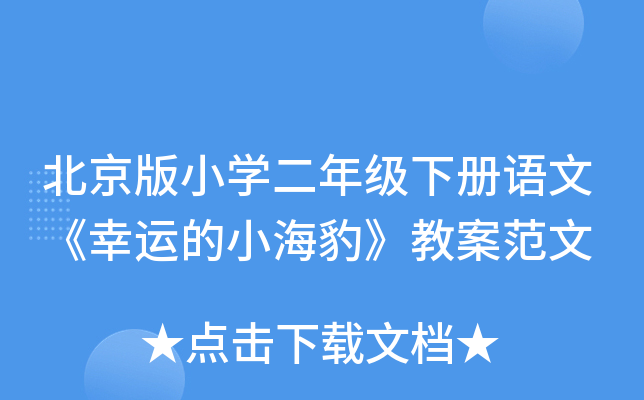 北京版小开云kaiyun(中国)二年级下册语文《幸运的小海豹》教案范文