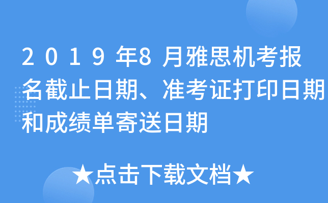 2019年8月雅思机考报名截止日期、准考证打印日期和成绩单寄送日期