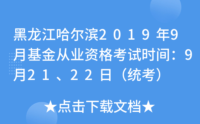 黑龙江哈尔滨2019年9月基金从业资格考试时间：9月21、22日（统考）