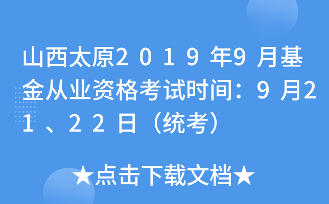 山西太原2019年9月基金从业资格考试时间：9月21、22日（统考）