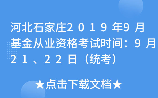 河北石家庄2019年9月基金从业资格考试时间：9月21、22日（统考）