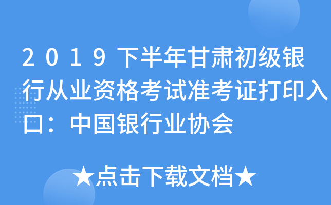 2019下半年甘肃初级银行从业资格考试准考证打印入口：中国银行业协会