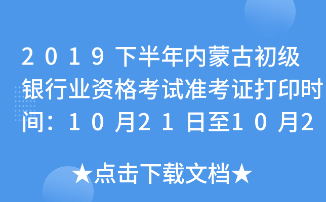 2019下半年内蒙古初级银行业资格考试准考证打印时间：10月21日至10月27日