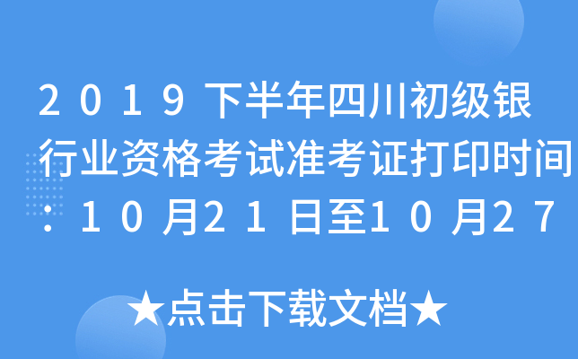 2019下半年四川初级银行业资格考试准考证打印时间：10月21日至10月27日